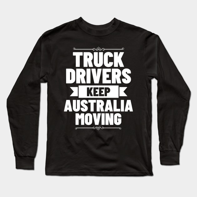 Truck Drivers Keep Australia Moving Long Sleeve T-Shirt by zeeshirtsandprints